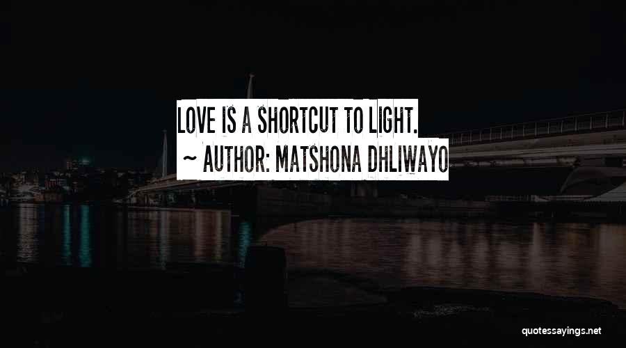 Matshona Dhliwayo Quotes: Love Is A Shortcut To Light.