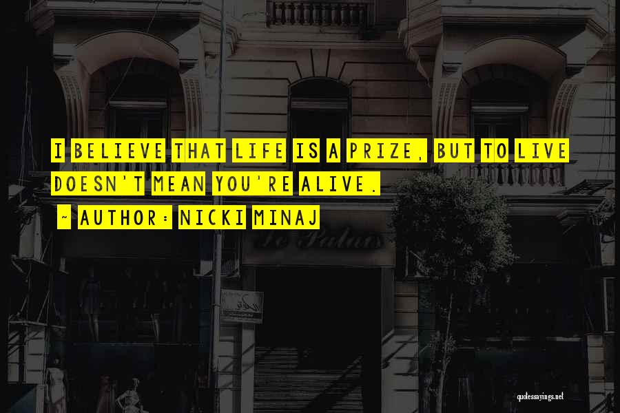 Nicki Minaj Quotes: I Believe That Life Is A Prize, But To Live Doesn't Mean You're Alive.