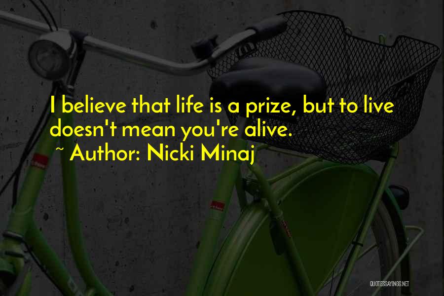 Nicki Minaj Quotes: I Believe That Life Is A Prize, But To Live Doesn't Mean You're Alive.