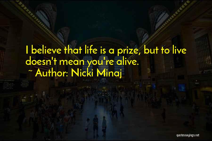Nicki Minaj Quotes: I Believe That Life Is A Prize, But To Live Doesn't Mean You're Alive.