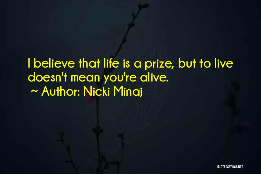 Nicki Minaj Quotes: I Believe That Life Is A Prize, But To Live Doesn't Mean You're Alive.