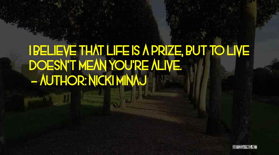 Nicki Minaj Quotes: I Believe That Life Is A Prize, But To Live Doesn't Mean You're Alive.