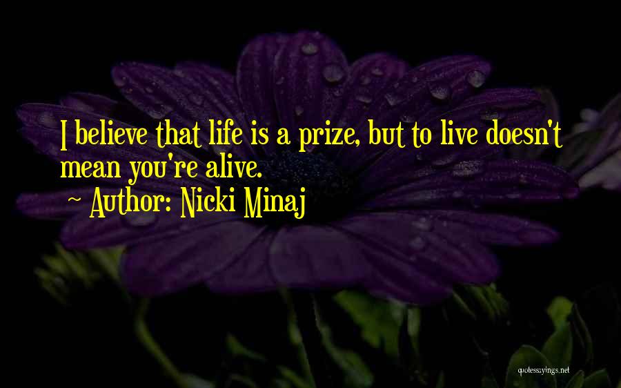 Nicki Minaj Quotes: I Believe That Life Is A Prize, But To Live Doesn't Mean You're Alive.