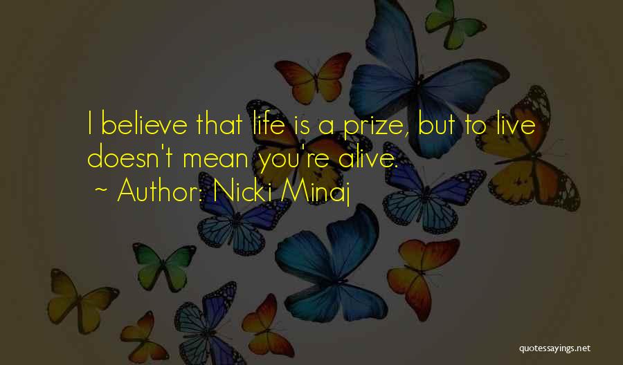 Nicki Minaj Quotes: I Believe That Life Is A Prize, But To Live Doesn't Mean You're Alive.