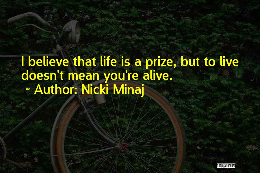 Nicki Minaj Quotes: I Believe That Life Is A Prize, But To Live Doesn't Mean You're Alive.