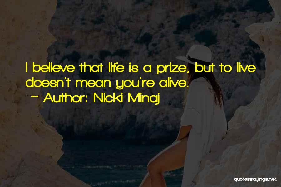 Nicki Minaj Quotes: I Believe That Life Is A Prize, But To Live Doesn't Mean You're Alive.