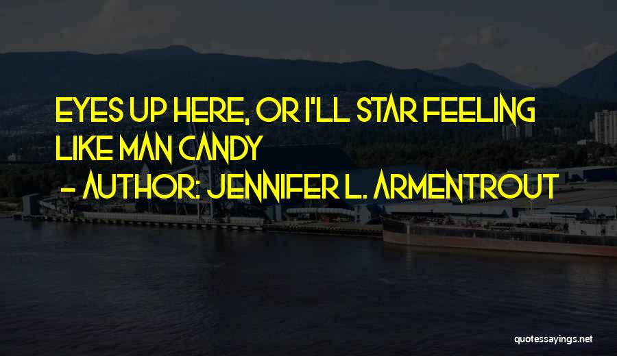 Jennifer L. Armentrout Quotes: Eyes Up Here, Or I'll Star Feeling Like Man Candy
