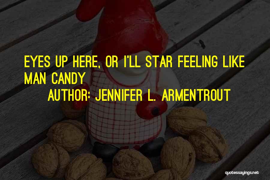 Jennifer L. Armentrout Quotes: Eyes Up Here, Or I'll Star Feeling Like Man Candy