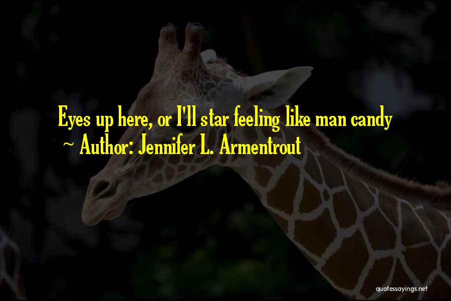 Jennifer L. Armentrout Quotes: Eyes Up Here, Or I'll Star Feeling Like Man Candy
