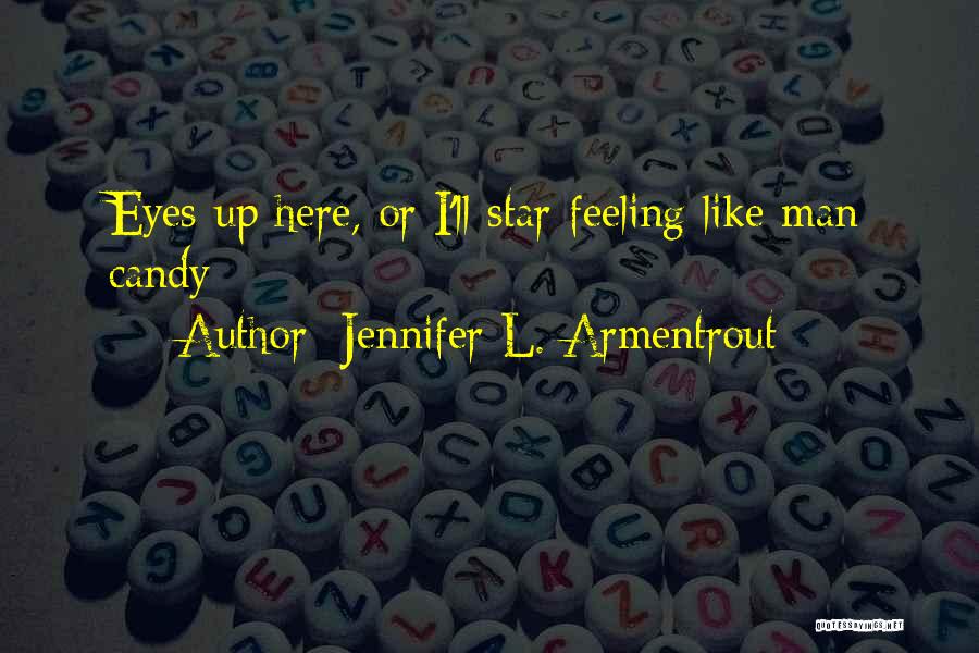 Jennifer L. Armentrout Quotes: Eyes Up Here, Or I'll Star Feeling Like Man Candy