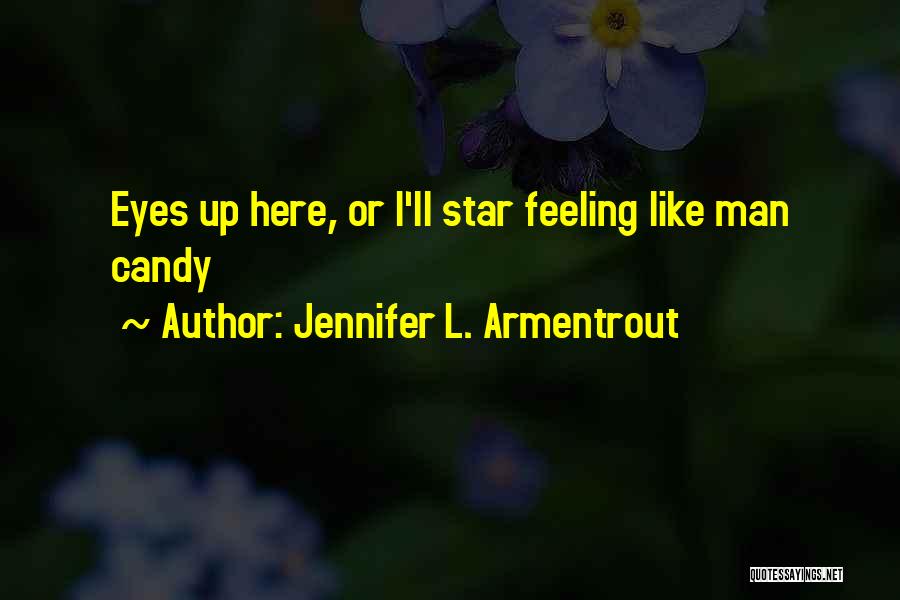 Jennifer L. Armentrout Quotes: Eyes Up Here, Or I'll Star Feeling Like Man Candy