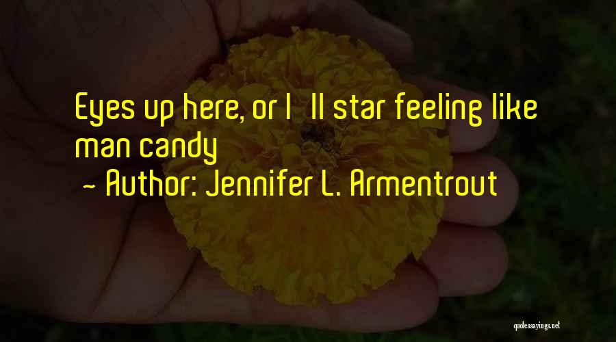 Jennifer L. Armentrout Quotes: Eyes Up Here, Or I'll Star Feeling Like Man Candy