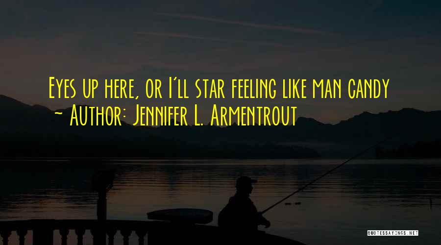 Jennifer L. Armentrout Quotes: Eyes Up Here, Or I'll Star Feeling Like Man Candy