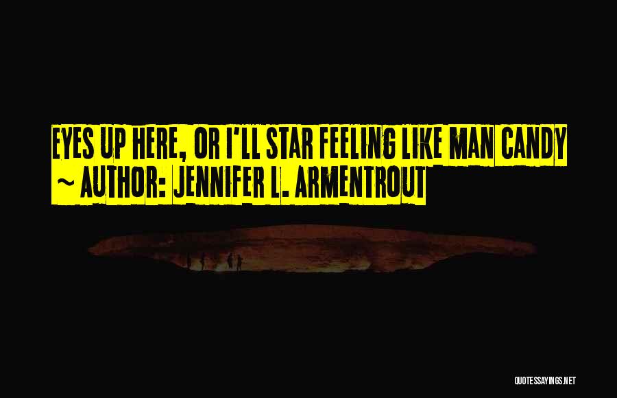 Jennifer L. Armentrout Quotes: Eyes Up Here, Or I'll Star Feeling Like Man Candy