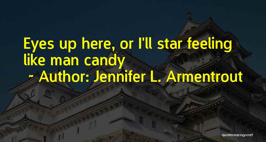 Jennifer L. Armentrout Quotes: Eyes Up Here, Or I'll Star Feeling Like Man Candy