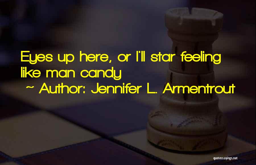 Jennifer L. Armentrout Quotes: Eyes Up Here, Or I'll Star Feeling Like Man Candy