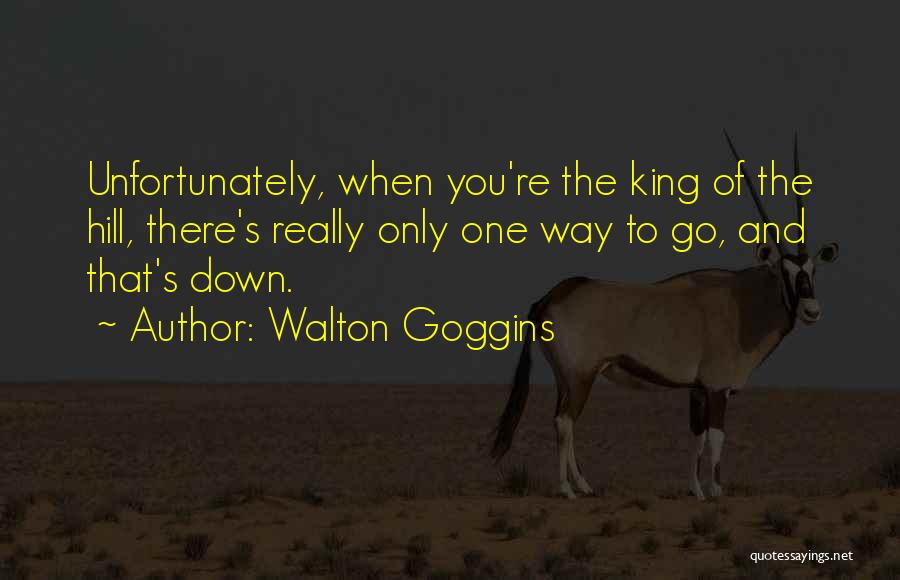 Walton Goggins Quotes: Unfortunately, When You're The King Of The Hill, There's Really Only One Way To Go, And That's Down.