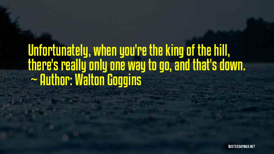 Walton Goggins Quotes: Unfortunately, When You're The King Of The Hill, There's Really Only One Way To Go, And That's Down.