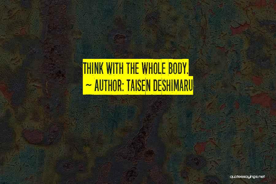Taisen Deshimaru Quotes: Think With The Whole Body.