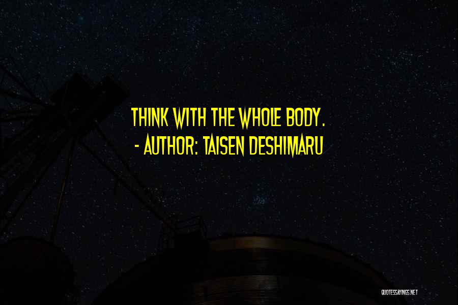 Taisen Deshimaru Quotes: Think With The Whole Body.