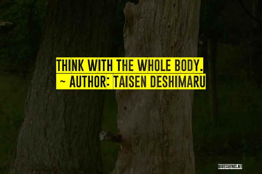 Taisen Deshimaru Quotes: Think With The Whole Body.