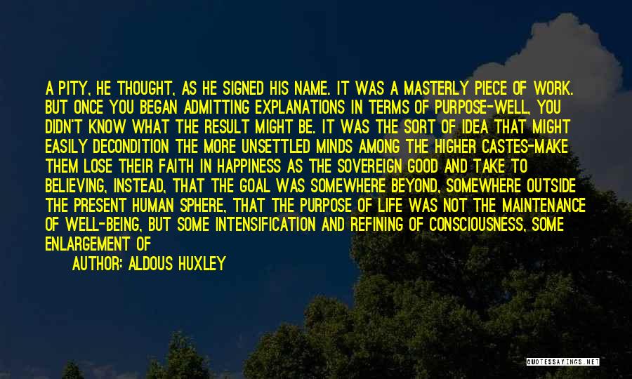 Aldous Huxley Quotes: A Pity, He Thought, As He Signed His Name. It Was A Masterly Piece Of Work. But Once You Began