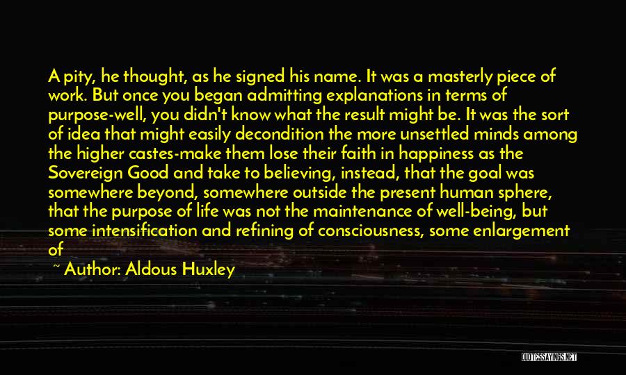 Aldous Huxley Quotes: A Pity, He Thought, As He Signed His Name. It Was A Masterly Piece Of Work. But Once You Began