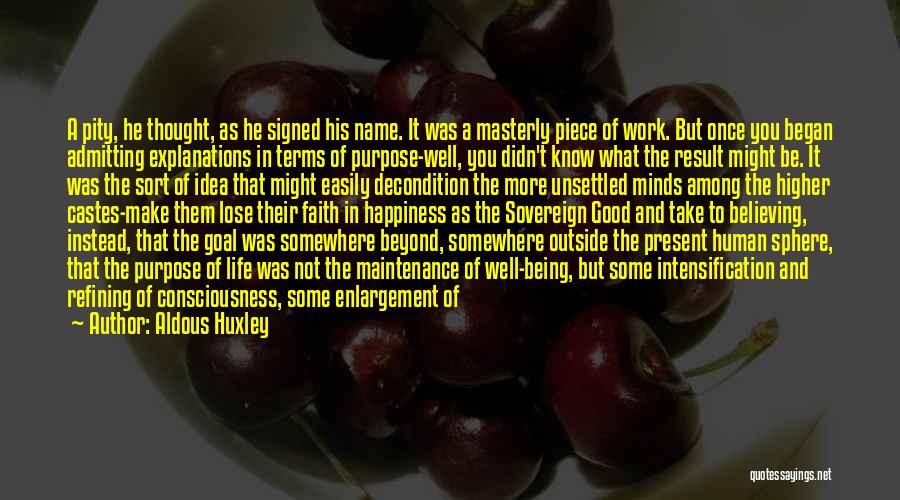 Aldous Huxley Quotes: A Pity, He Thought, As He Signed His Name. It Was A Masterly Piece Of Work. But Once You Began
