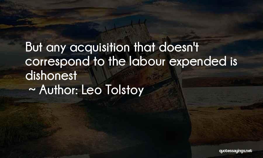 Leo Tolstoy Quotes: But Any Acquisition That Doesn't Correspond To The Labour Expended Is Dishonest