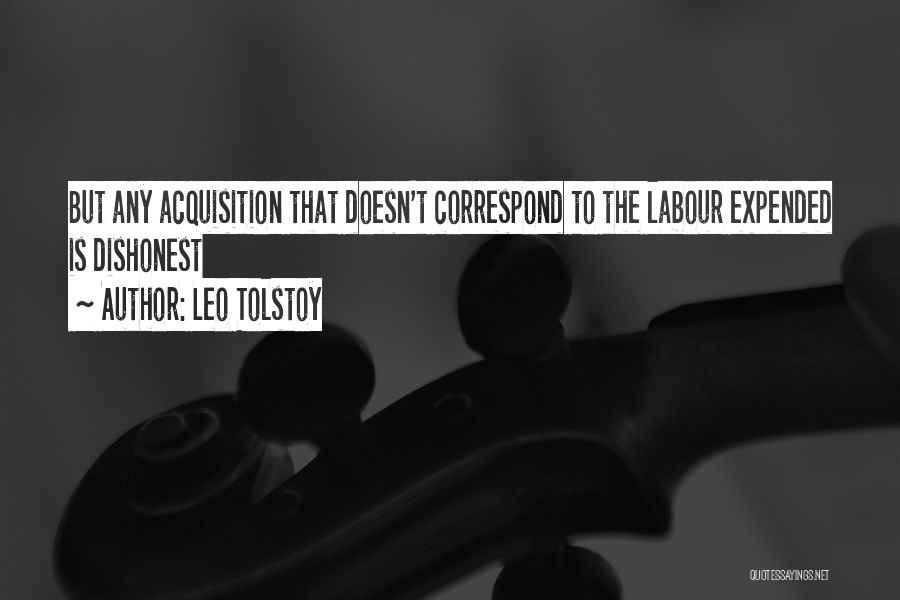 Leo Tolstoy Quotes: But Any Acquisition That Doesn't Correspond To The Labour Expended Is Dishonest