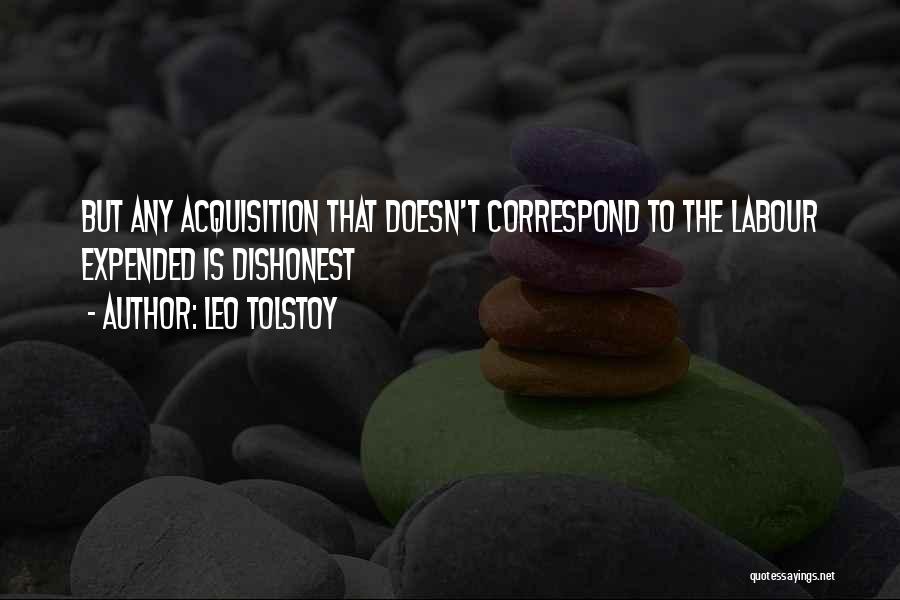 Leo Tolstoy Quotes: But Any Acquisition That Doesn't Correspond To The Labour Expended Is Dishonest