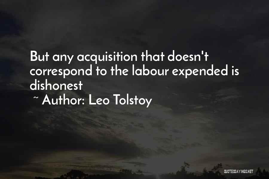 Leo Tolstoy Quotes: But Any Acquisition That Doesn't Correspond To The Labour Expended Is Dishonest