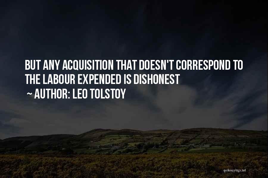 Leo Tolstoy Quotes: But Any Acquisition That Doesn't Correspond To The Labour Expended Is Dishonest