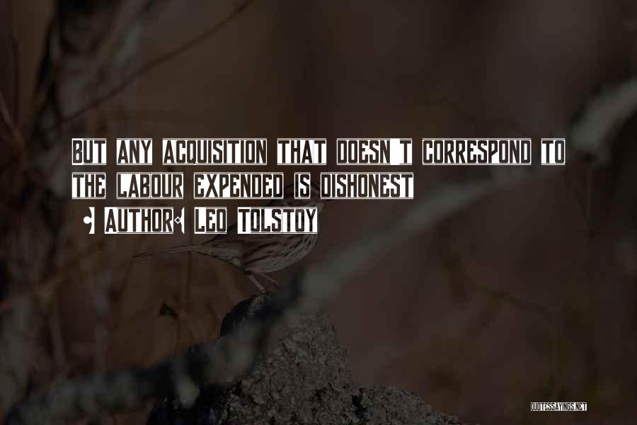 Leo Tolstoy Quotes: But Any Acquisition That Doesn't Correspond To The Labour Expended Is Dishonest