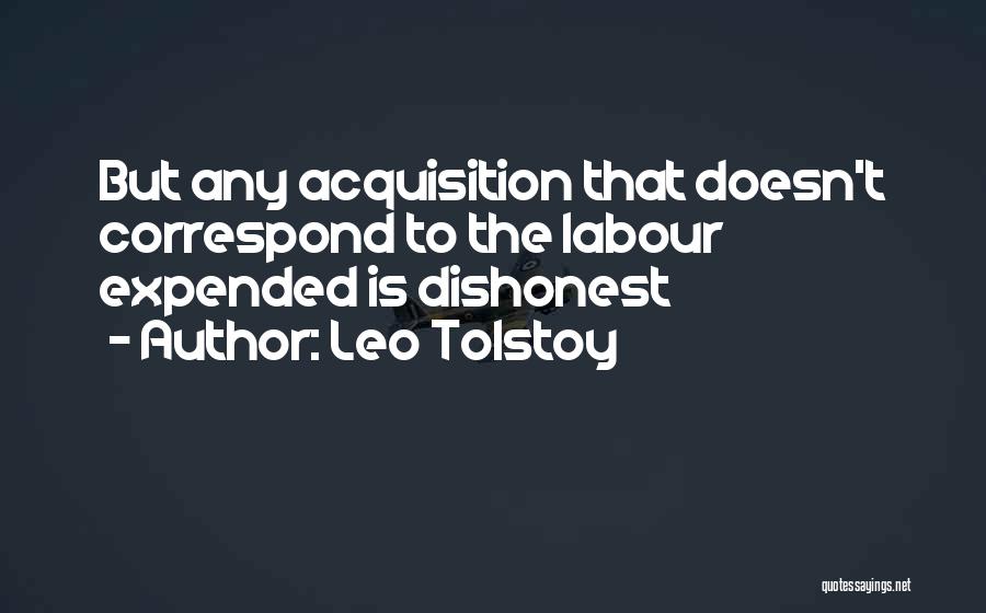 Leo Tolstoy Quotes: But Any Acquisition That Doesn't Correspond To The Labour Expended Is Dishonest