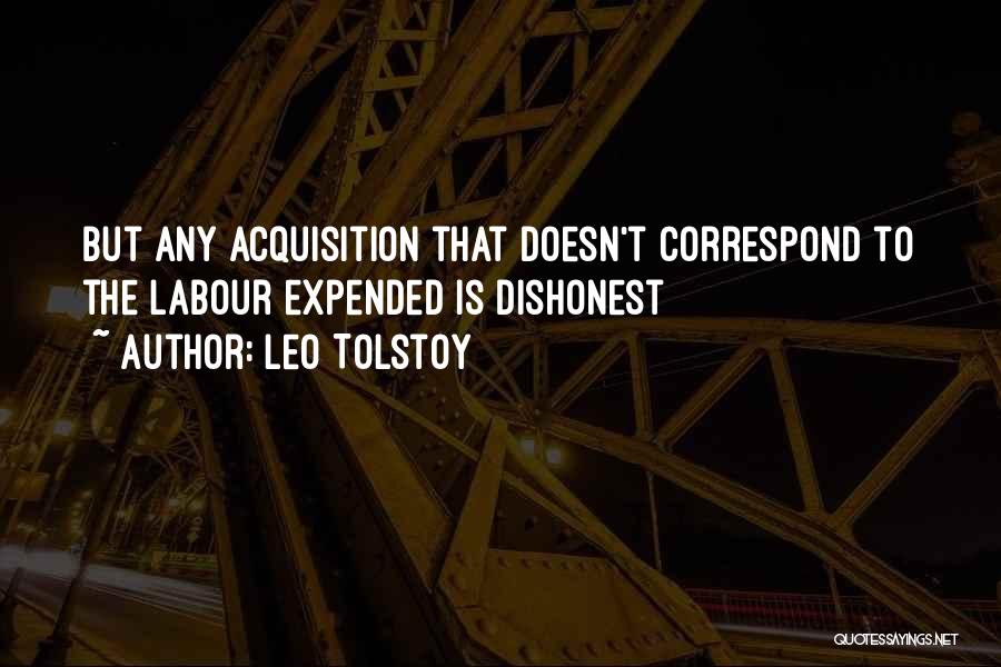 Leo Tolstoy Quotes: But Any Acquisition That Doesn't Correspond To The Labour Expended Is Dishonest