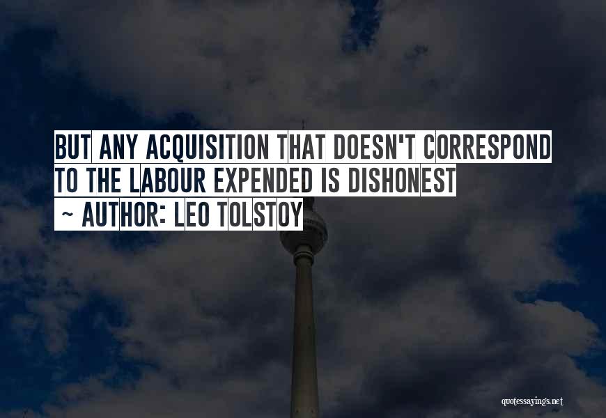 Leo Tolstoy Quotes: But Any Acquisition That Doesn't Correspond To The Labour Expended Is Dishonest