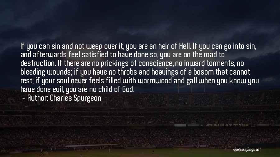 Charles Spurgeon Quotes: If You Can Sin And Not Weep Over It, You Are An Heir Of Hell. If You Can Go Into