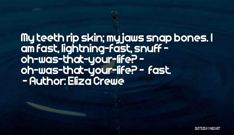 Eliza Crewe Quotes: My Teeth Rip Skin; My Jaws Snap Bones. I Am Fast, Lightning-fast, Snuff - Oh-was-that-your-life? - Oh-was-that-your-life? - Fast.