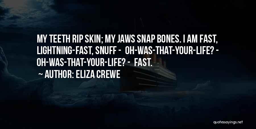 Eliza Crewe Quotes: My Teeth Rip Skin; My Jaws Snap Bones. I Am Fast, Lightning-fast, Snuff - Oh-was-that-your-life? - Oh-was-that-your-life? - Fast.
