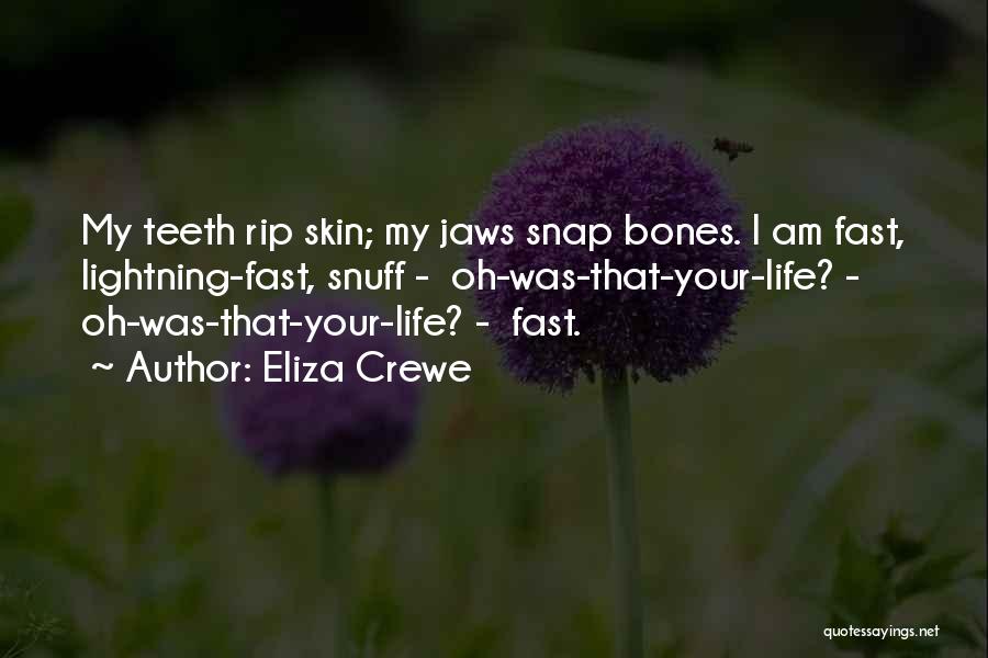 Eliza Crewe Quotes: My Teeth Rip Skin; My Jaws Snap Bones. I Am Fast, Lightning-fast, Snuff - Oh-was-that-your-life? - Oh-was-that-your-life? - Fast.