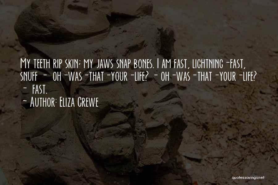 Eliza Crewe Quotes: My Teeth Rip Skin; My Jaws Snap Bones. I Am Fast, Lightning-fast, Snuff - Oh-was-that-your-life? - Oh-was-that-your-life? - Fast.