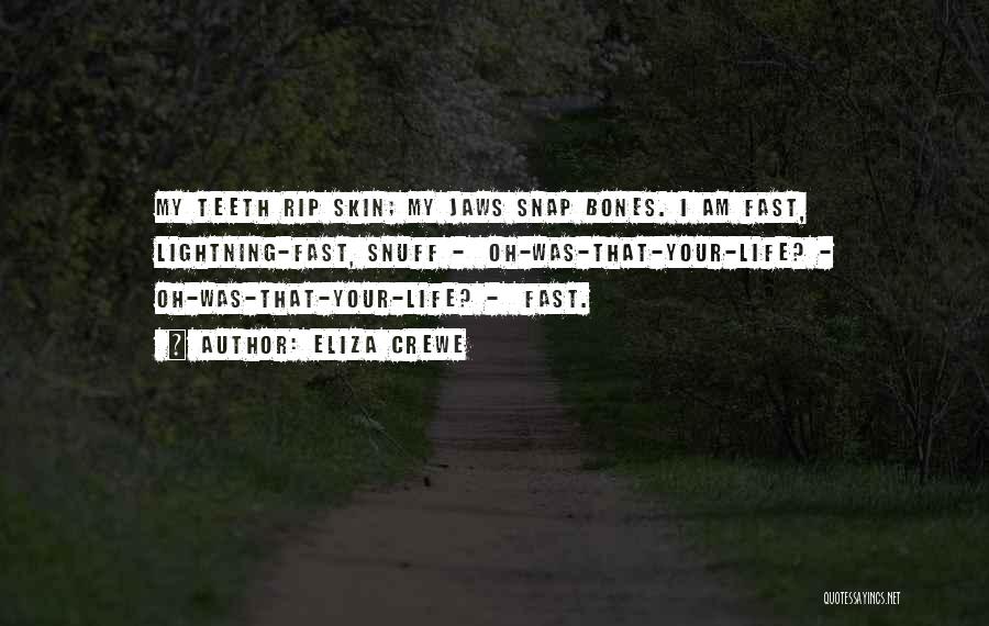 Eliza Crewe Quotes: My Teeth Rip Skin; My Jaws Snap Bones. I Am Fast, Lightning-fast, Snuff - Oh-was-that-your-life? - Oh-was-that-your-life? - Fast.