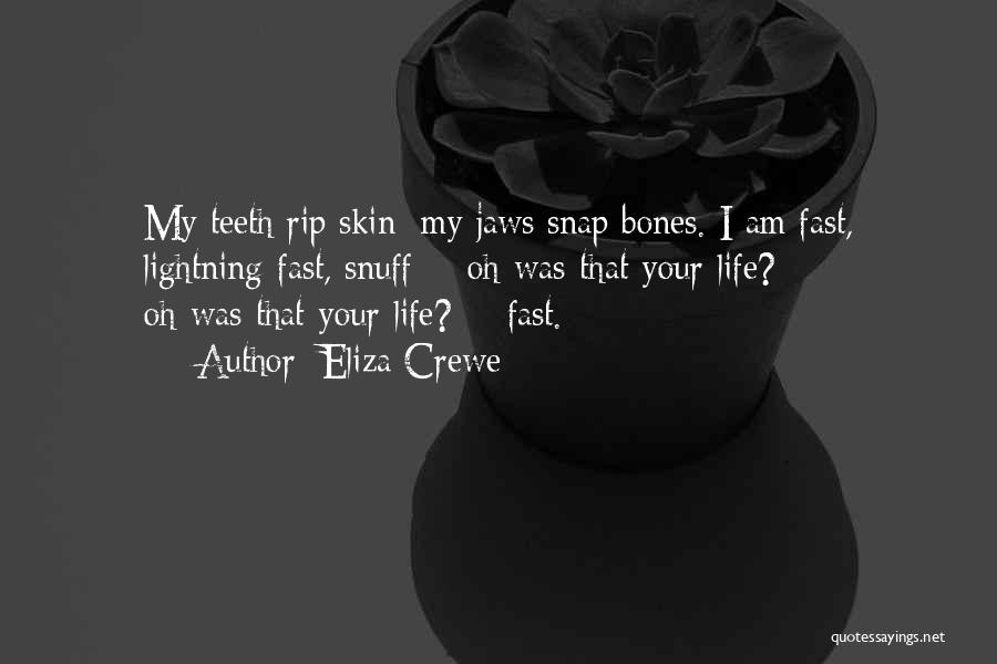 Eliza Crewe Quotes: My Teeth Rip Skin; My Jaws Snap Bones. I Am Fast, Lightning-fast, Snuff - Oh-was-that-your-life? - Oh-was-that-your-life? - Fast.