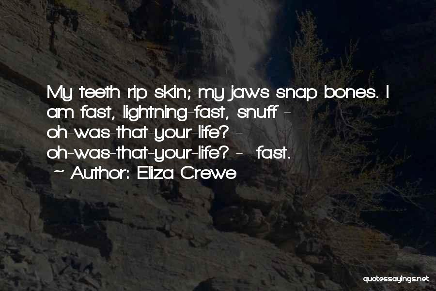 Eliza Crewe Quotes: My Teeth Rip Skin; My Jaws Snap Bones. I Am Fast, Lightning-fast, Snuff - Oh-was-that-your-life? - Oh-was-that-your-life? - Fast.
