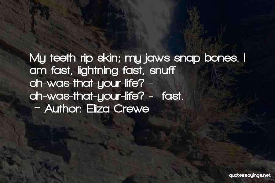 Eliza Crewe Quotes: My Teeth Rip Skin; My Jaws Snap Bones. I Am Fast, Lightning-fast, Snuff - Oh-was-that-your-life? - Oh-was-that-your-life? - Fast.