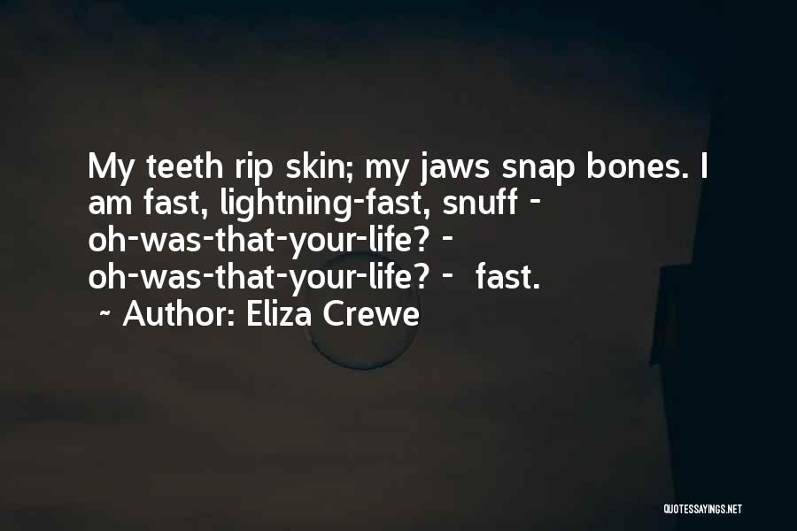 Eliza Crewe Quotes: My Teeth Rip Skin; My Jaws Snap Bones. I Am Fast, Lightning-fast, Snuff - Oh-was-that-your-life? - Oh-was-that-your-life? - Fast.