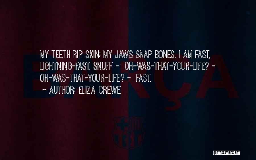 Eliza Crewe Quotes: My Teeth Rip Skin; My Jaws Snap Bones. I Am Fast, Lightning-fast, Snuff - Oh-was-that-your-life? - Oh-was-that-your-life? - Fast.