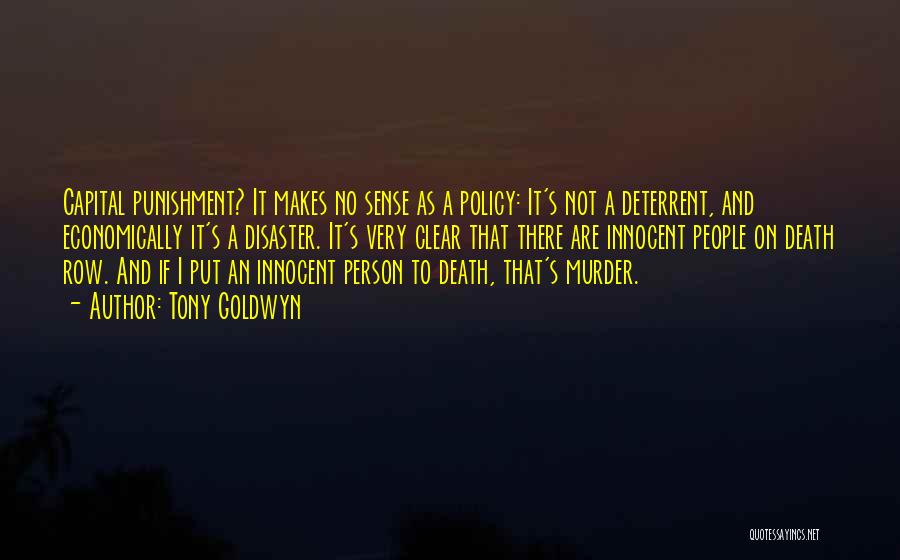 Tony Goldwyn Quotes: Capital Punishment? It Makes No Sense As A Policy: It's Not A Deterrent, And Economically It's A Disaster. It's Very