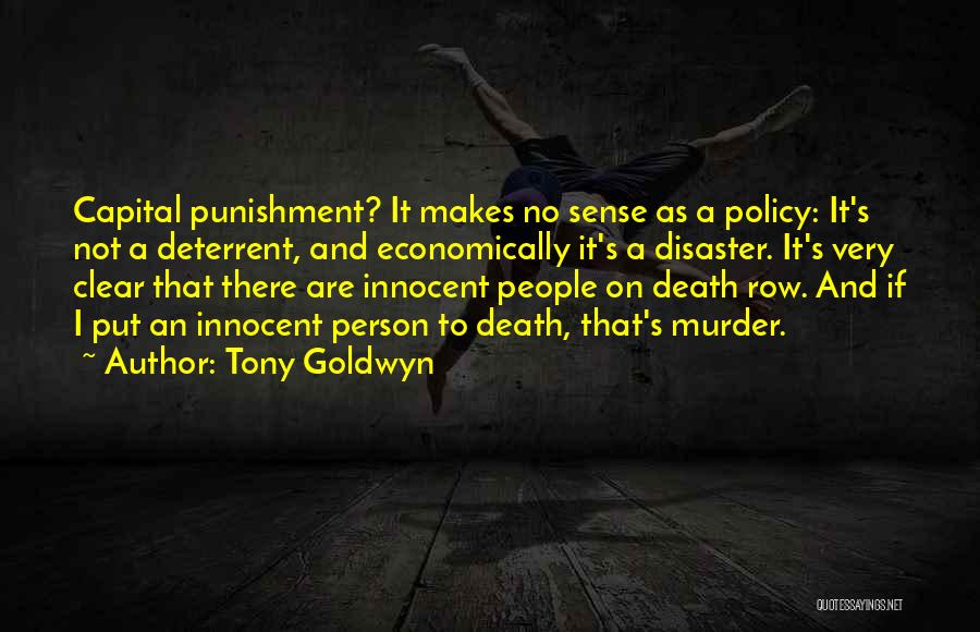 Tony Goldwyn Quotes: Capital Punishment? It Makes No Sense As A Policy: It's Not A Deterrent, And Economically It's A Disaster. It's Very